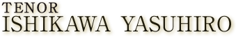 TENOR ISHIKAWA YASUHIRO OFFICIAL WEB SITE /テノール 石川 裕啓 公式サイト